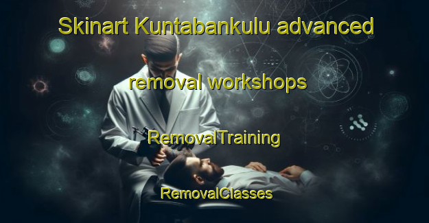 Skinart Kuntabankulu advanced removal workshops | RemovalTraining | RemovalClasses | SkinartTraining-South Africa