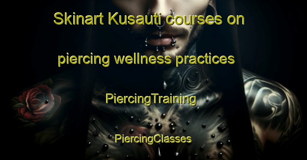 Skinart Kusauti courses on piercing wellness practices | #PiercingTraining #PiercingClasses #SkinartTraining-South Africa