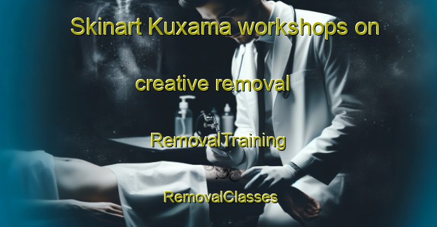 Skinart Kuxama workshops on creative removal | RemovalTraining | RemovalClasses | SkinartTraining-South Africa