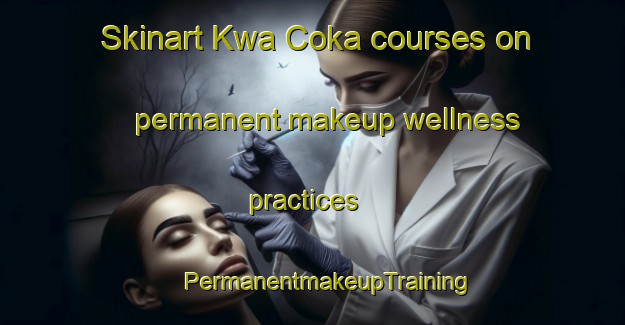 Skinart Kwa Coka courses on permanent makeup wellness practices | #PermanentmakeupTraining #PermanentmakeupClasses #SkinartTraining-South Africa