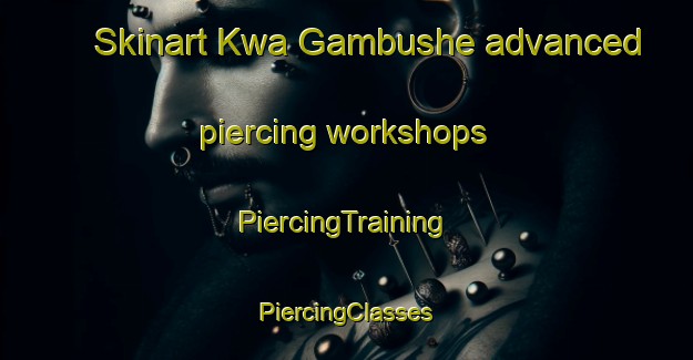 Skinart Kwa Gambushe advanced piercing workshops | #PiercingTraining #PiercingClasses #SkinartTraining-South Africa