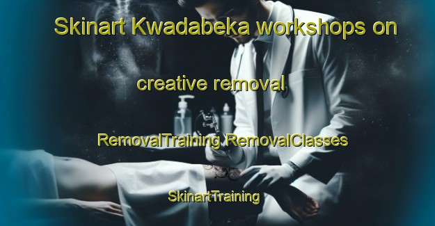 Skinart Kwadabeka workshops on creative removal | #RemovalTraining #RemovalClasses #SkinartTraining-South Africa