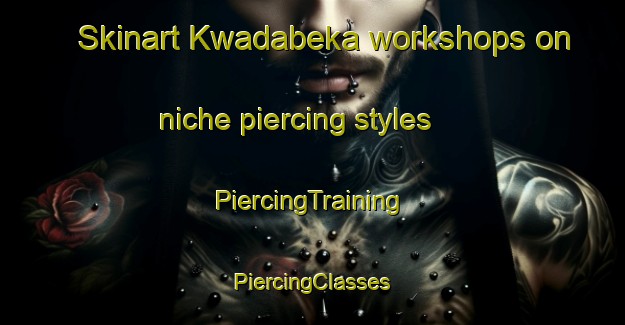 Skinart Kwadabeka workshops on niche piercing styles | #PiercingTraining #PiercingClasses #SkinartTraining-South Africa