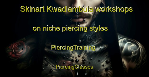 Skinart Kwadlambula workshops on niche piercing styles | #PiercingTraining #PiercingClasses #SkinartTraining-South Africa