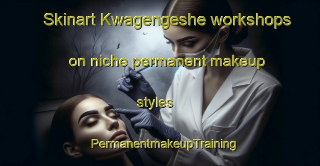 Skinart Kwagengeshe workshops on niche permanent makeup styles | PermanentmakeupTraining | PermanentmakeupClasses | SkinartTraining-South Africa