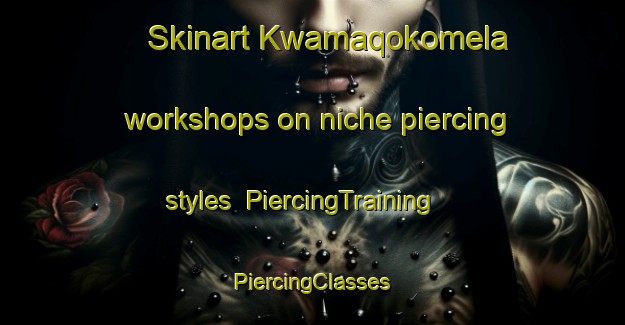 Skinart Kwamaqokomela workshops on niche piercing styles | #PiercingTraining #PiercingClasses #SkinartTraining-South Africa