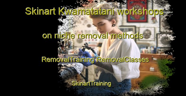 Skinart Kwamatatani workshops on niche removal methods | #RemovalTraining #RemovalClasses #SkinartTraining-South Africa