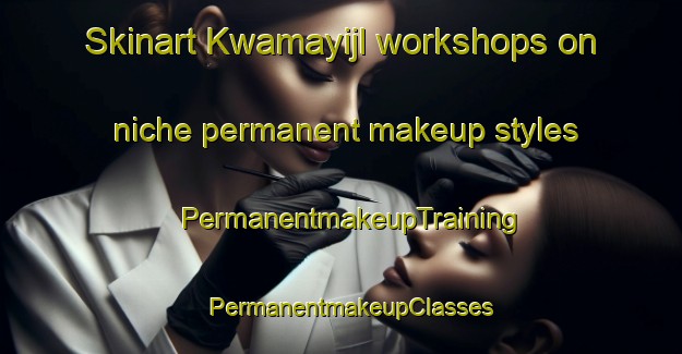 Skinart Kwamayijl workshops on niche permanent makeup styles | PermanentmakeupTraining | PermanentmakeupClasses | SkinartTraining-South Africa