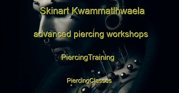 Skinart Kwammatlhwaela advanced piercing workshops | #PiercingTraining #PiercingClasses #SkinartTraining-South Africa