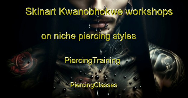 Skinart Kwanobhokwe workshops on niche piercing styles | #PiercingTraining #PiercingClasses #SkinartTraining-South Africa