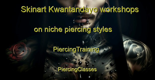 Skinart Kwantandayo workshops on niche piercing styles | #PiercingTraining #PiercingClasses #SkinartTraining-South Africa