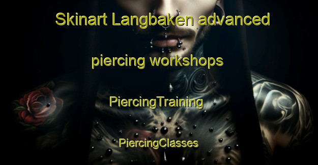 Skinart Langbaken advanced piercing workshops | #PiercingTraining #PiercingClasses #SkinartTraining-South Africa