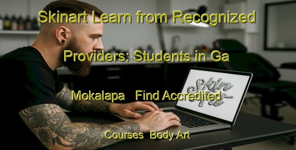 Skinart Learn from Recognized Providers: Students in Ga Mokalapa - Find Accredited Courses | Body Art Qualification Authority | BAQA-South Africa