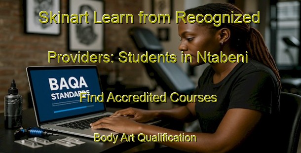 Skinart Learn from Recognized Providers: Students in Ntabeni - Find Accredited Courses | Body Art Qualification Authority | BAQA-South Africa