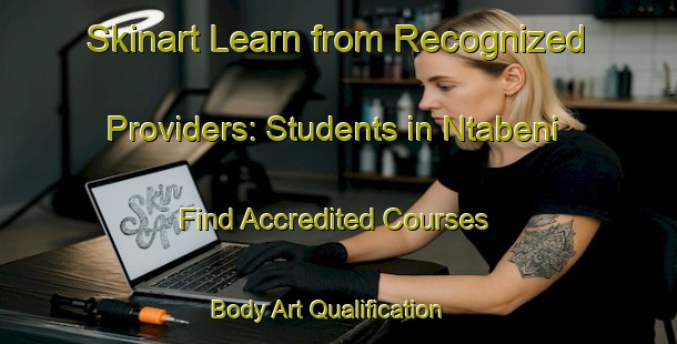 Skinart Learn from Recognized Providers: Students in Ntabeni - Find Accredited Courses | Body Art Qualification Authority | BAQA-South Africa