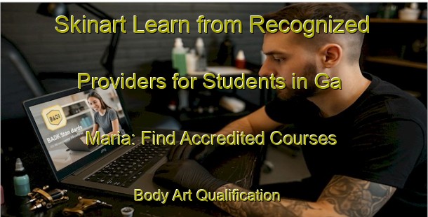 Skinart Learn from Recognized Providers for Students in Ga Maria: Find Accredited Courses | Body Art Qualification Authority | BAQA-South Africa