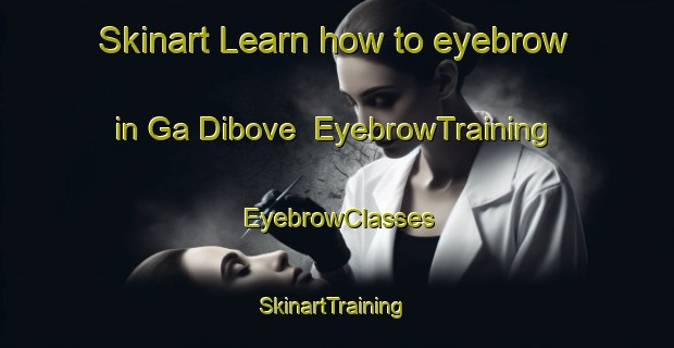 Skinart Learn how to eyebrow in Ga Dibove | EyebrowTraining | EyebrowClasses | SkinartTraining-South Africa
