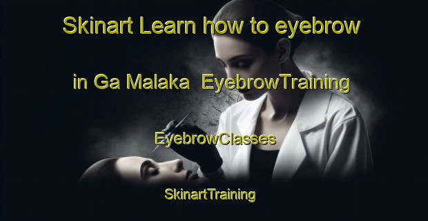 Skinart Learn how to eyebrow in Ga Malaka | EyebrowTraining | EyebrowClasses | SkinartTraining-South Africa