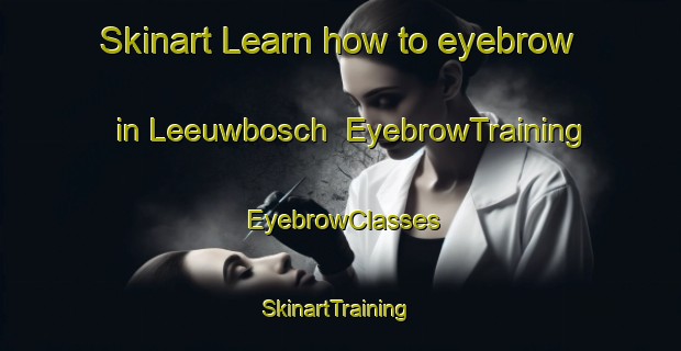 Skinart Learn how to eyebrow in Leeuwbosch | EyebrowTraining | EyebrowClasses | SkinartTraining-South Africa