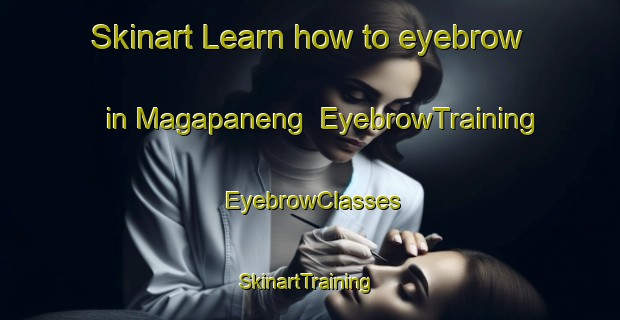 Skinart Learn how to eyebrow in Magapaneng | EyebrowTraining | EyebrowClasses | SkinartTraining-South Africa