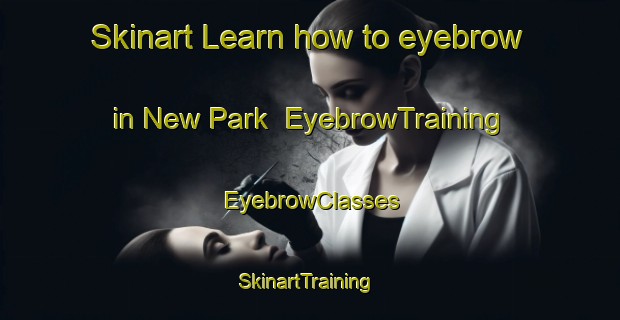 Skinart Learn how to eyebrow in New Park | EyebrowTraining | EyebrowClasses | SkinartTraining-South Africa