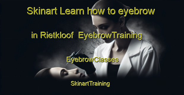 Skinart Learn how to eyebrow in Rietkloof | EyebrowTraining | EyebrowClasses | SkinartTraining-South Africa