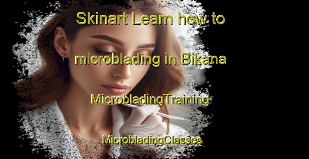 Skinart Learn how to microblading in Bikana | MicrobladingTraining | MicrobladingClasses | SkinartTraining-South Africa
