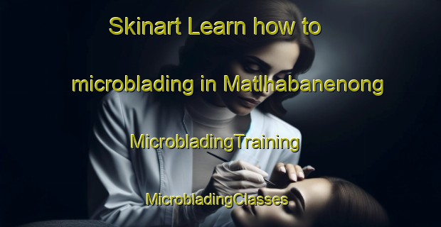 Skinart Learn how to microblading in Matlhabanenong | MicrobladingTraining | MicrobladingClasses | SkinartTraining-South Africa