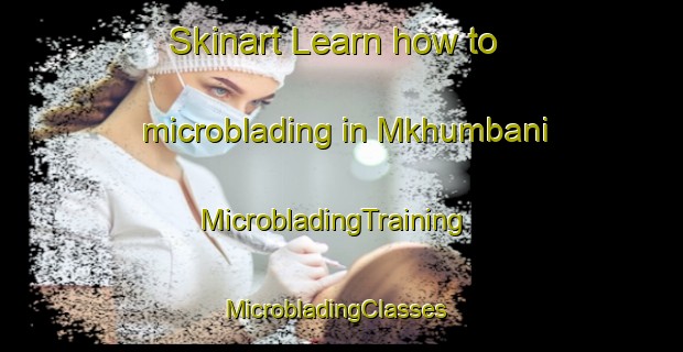 Skinart Learn how to microblading in Mkhumbani | MicrobladingTraining | MicrobladingClasses | SkinartTraining-South Africa