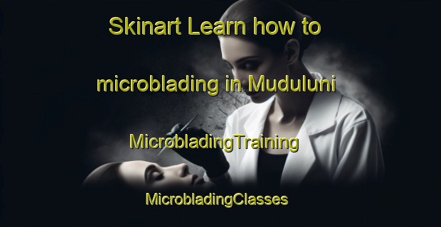 Skinart Learn how to microblading in Muduluni | MicrobladingTraining | MicrobladingClasses | SkinartTraining-South Africa