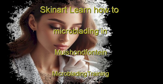 Skinart Learn how to microblading in Muishondfontein | #MicrobladingTraining #MicrobladingClasses #SkinartTraining-South Africa