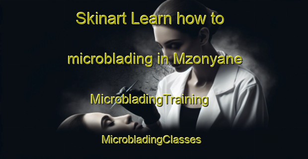 Skinart Learn how to microblading in Mzonyane | MicrobladingTraining | MicrobladingClasses | SkinartTraining-South Africa