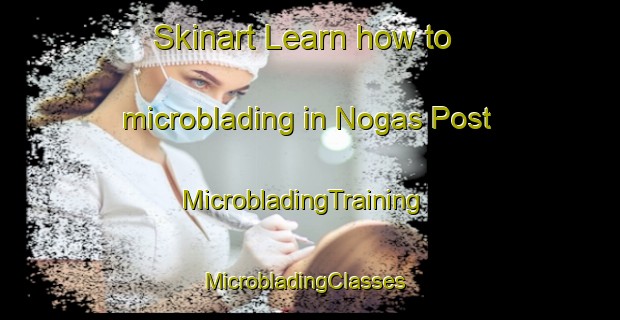 Skinart Learn how to microblading in Nogas Post | MicrobladingTraining | MicrobladingClasses | SkinartTraining-South Africa