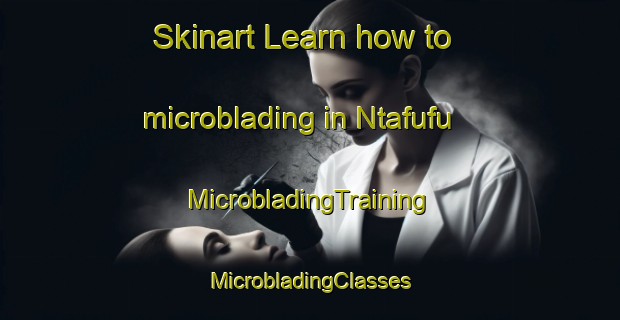 Skinart Learn how to microblading in Ntafufu | #MicrobladingTraining #MicrobladingClasses #SkinartTraining-South Africa