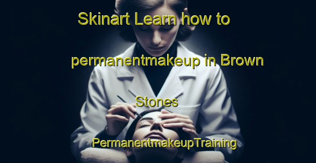 Skinart Learn how to permanentmakeup in Brown Stones | #PermanentmakeupTraining #PermanentmakeupClasses #SkinartTraining-South Africa