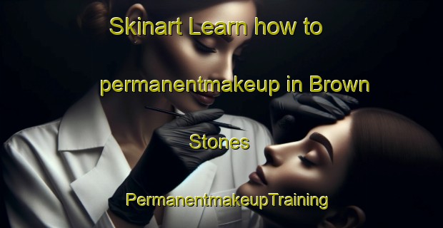 Skinart Learn how to permanentmakeup in Brown Stones | PermanentmakeupTraining | PermanentmakeupClasses | SkinartTraining-South Africa
