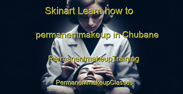 Skinart Learn how to permanentmakeup in Chubane | PermanentmakeupTraining | PermanentmakeupClasses | SkinartTraining-South Africa