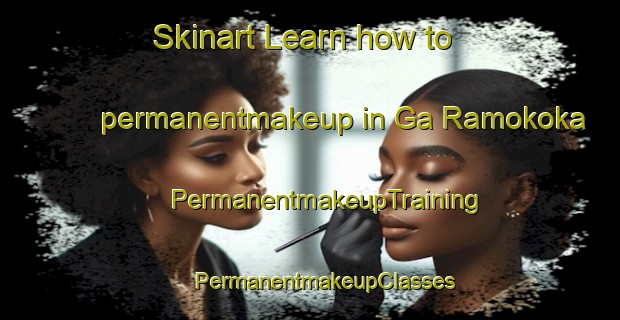 Skinart Learn how to permanentmakeup in Ga Ramokoka | #PermanentmakeupTraining #PermanentmakeupClasses #SkinartTraining-South Africa