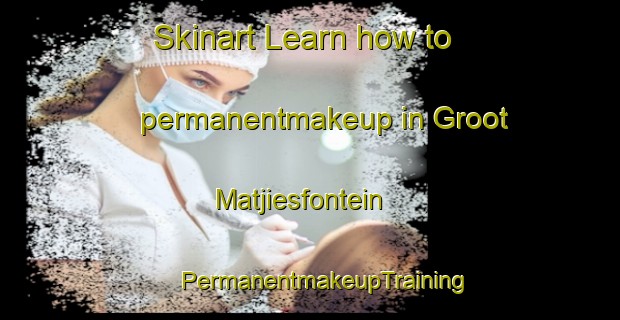 Skinart Learn how to permanentmakeup in Groot Matjiesfontein | #PermanentmakeupTraining #PermanentmakeupClasses #SkinartTraining-South Africa