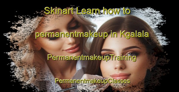 Skinart Learn how to permanentmakeup in Kgalala | PermanentmakeupTraining | PermanentmakeupClasses | SkinartTraining-South Africa