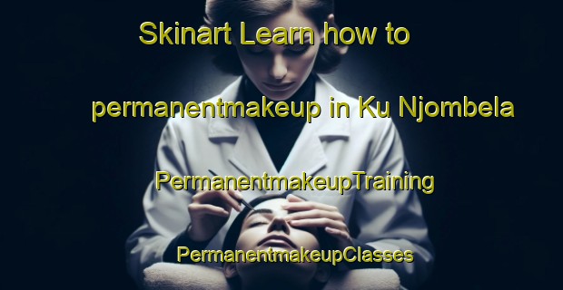 Skinart Learn how to permanentmakeup in Ku Njombela | #PermanentmakeupTraining #PermanentmakeupClasses #SkinartTraining-South Africa