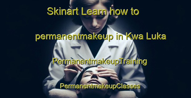 Skinart Learn how to permanentmakeup in Kwa Luka | #PermanentmakeupTraining #PermanentmakeupClasses #SkinartTraining-South Africa