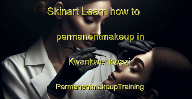 Skinart Learn how to permanentmakeup in Kwankwenkwazi | #PermanentmakeupTraining #PermanentmakeupClasses #SkinartTraining-South Africa