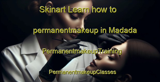 Skinart Learn how to permanentmakeup in Madada | PermanentmakeupTraining | PermanentmakeupClasses | SkinartTraining-South Africa
