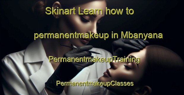 Skinart Learn how to permanentmakeup in Mbanyana | PermanentmakeupTraining | PermanentmakeupClasses | SkinartTraining-South Africa