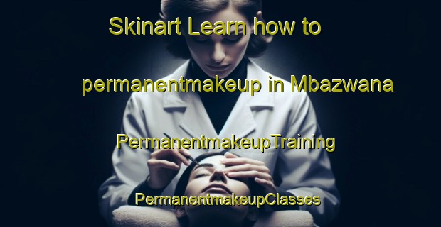 Skinart Learn how to permanentmakeup in Mbazwana | PermanentmakeupTraining | PermanentmakeupClasses | SkinartTraining-South Africa