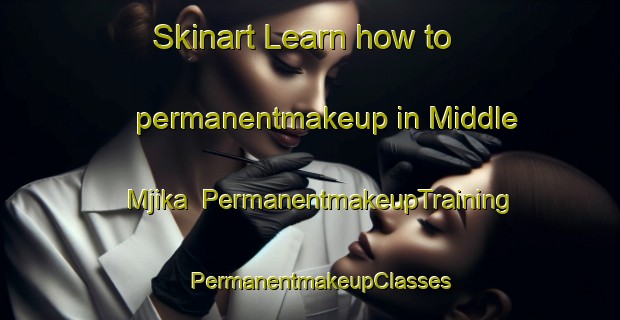 Skinart Learn how to permanentmakeup in Middle Mjika | PermanentmakeupTraining | PermanentmakeupClasses | SkinartTraining-South Africa