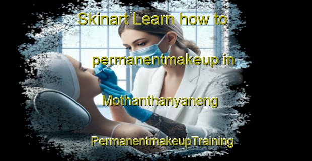 Skinart Learn how to permanentmakeup in Mothanthanyaneng | #PermanentmakeupTraining #PermanentmakeupClasses #SkinartTraining-South Africa