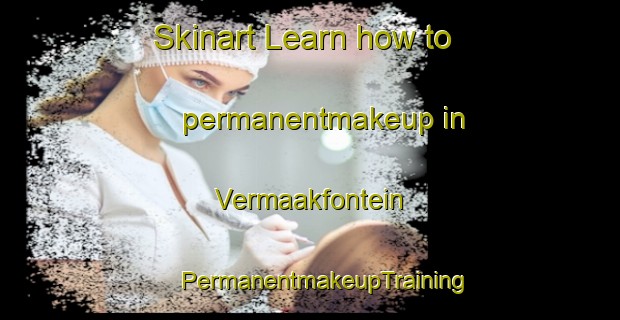 Skinart Learn how to permanentmakeup in Vermaakfontein | #PermanentmakeupTraining #PermanentmakeupClasses #SkinartTraining-South Africa