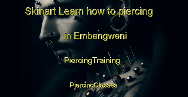 Skinart Learn how to piercing in Embangweni | #PiercingTraining #PiercingClasses #SkinartTraining-South Africa